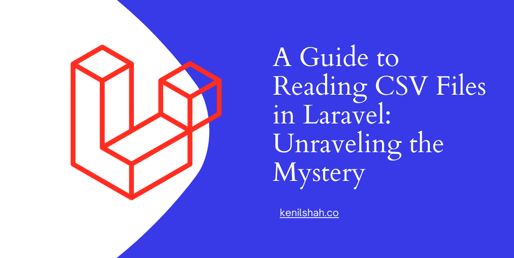 A Guide to Reading CSV Files in Laravel: Unraveling the Mystery