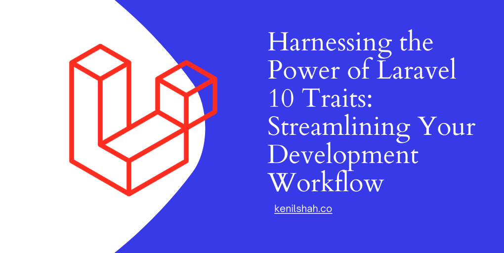 Harnessing the Power of Laravel 10 Traits: Streamlining Your Development Workflow