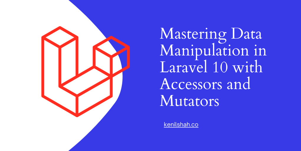 Mastering Data Manipulation in Laravel 10 with Accessors and Mutators